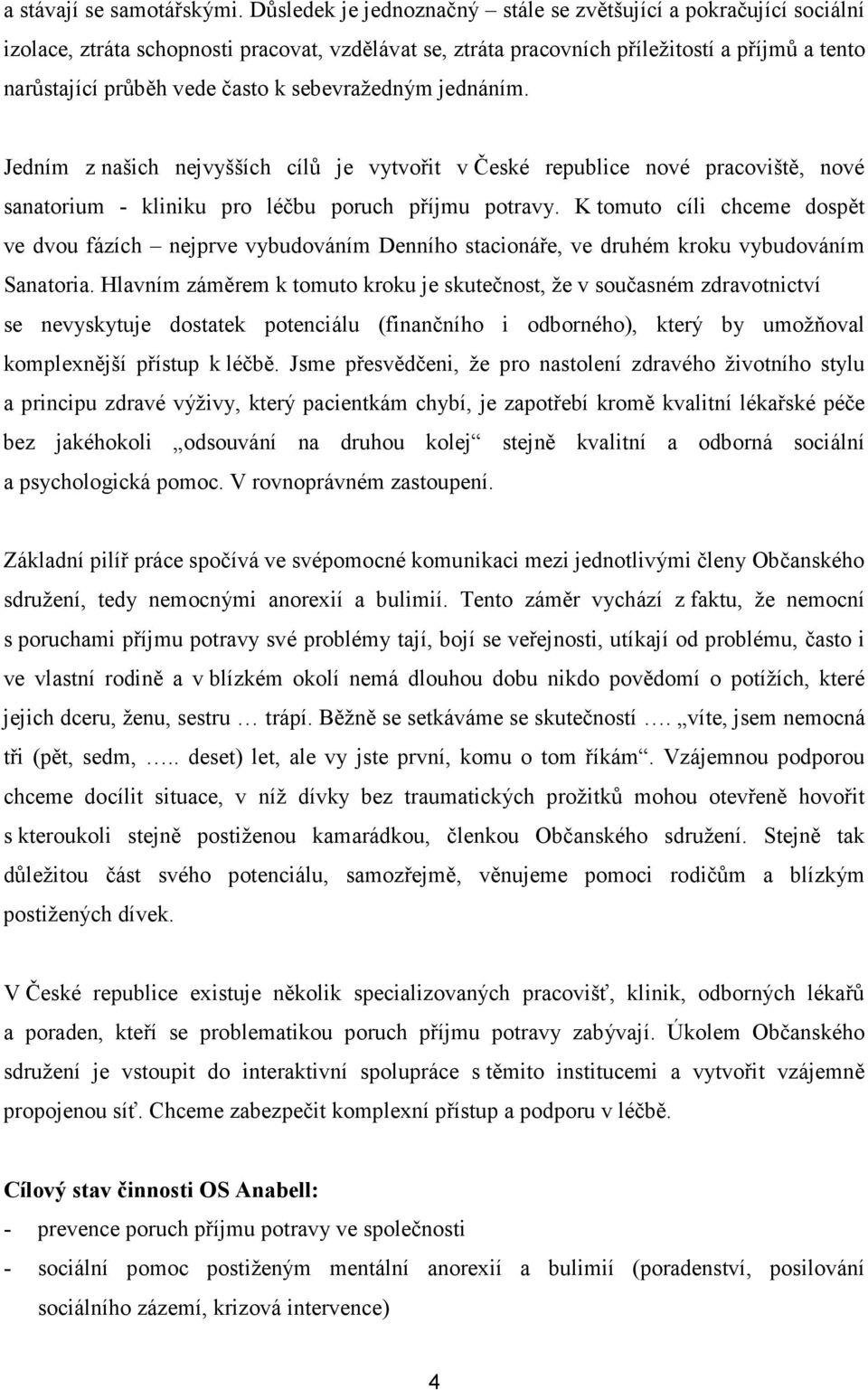 sebevražedným jednáním. Jedním z našich nejvyšších cílů je vytvořit v České republice nové pracoviště, nové sanatorium - kliniku pro léčbu poruch příjmu potravy.