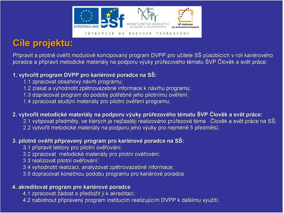 2 získat z a vyhodnotit zpětnovazebn tnovazebné informace k návrhu n programu; 1.3 dopracovat program do podoby potřebn ebné jeho pilotnímu ověř ěření; 1.