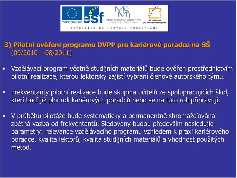 Frekventanty pilotní realizace bude skupina učitelu itelů ze spolupracujících ch škol, kteří buď již plní roli kariérových rových poradců nebo se na tuto roli připravujp ipravují.