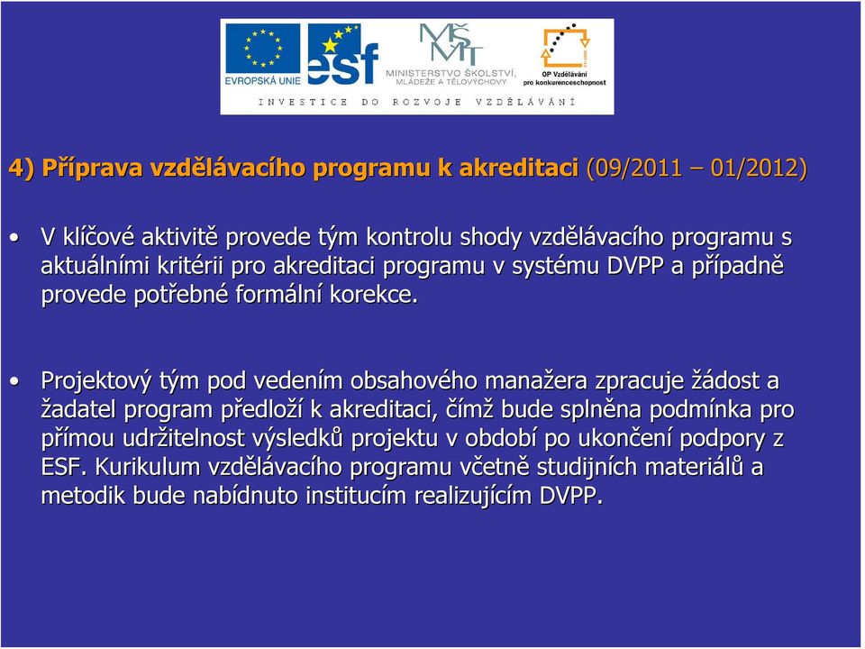 Projektový tým pod vedením m obsahového manažera zpracuje žádost a žadatel program předlop edloží k akreditaci, čímž bude splněna na podmínka pro přímou