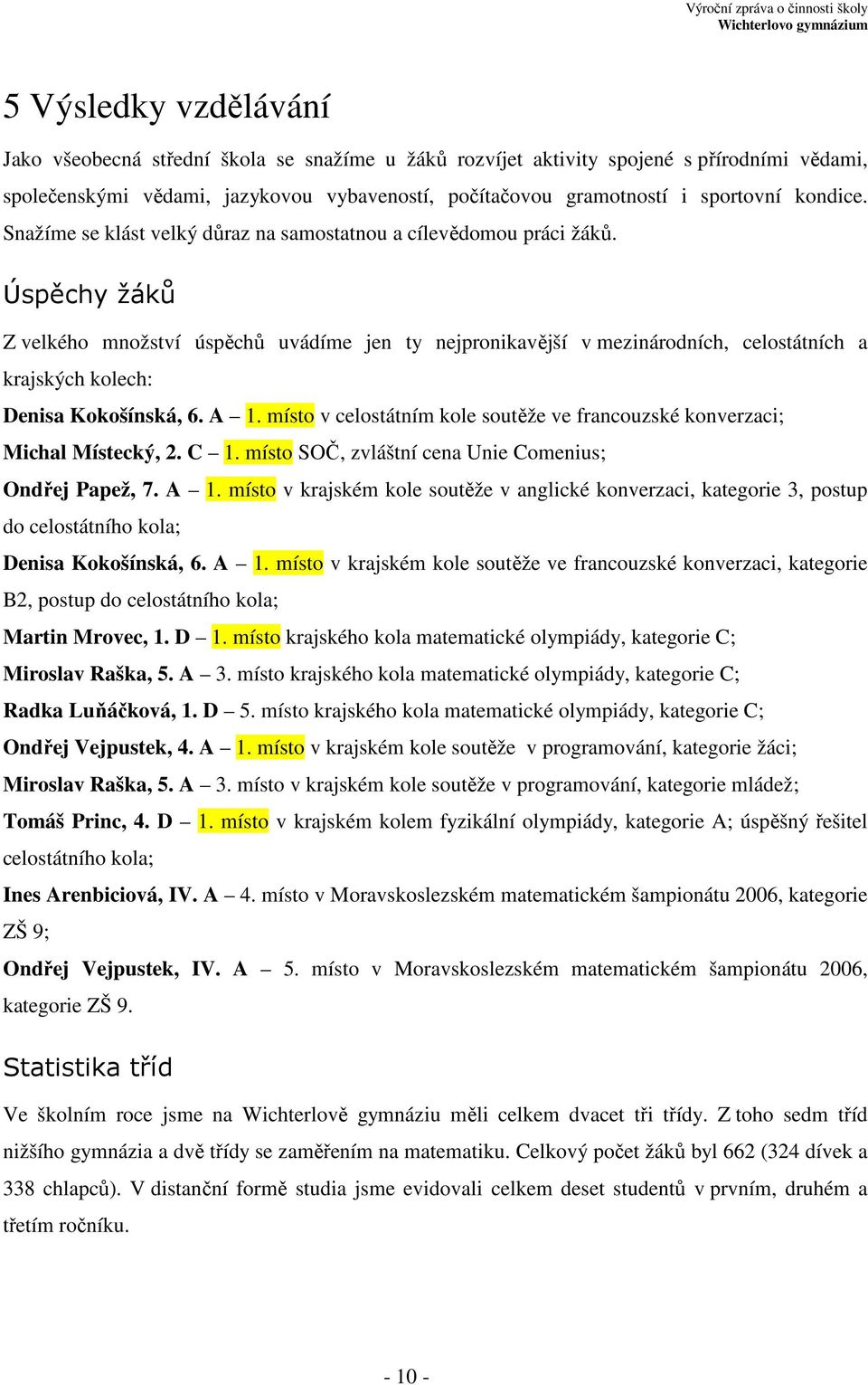 Úspěchy žáků Z velkého množství úspěchů uvádíme jen ty nejpronikavější v mezinárodních, celostátních a krajských kolech: Denisa Kokošínská, 6. A 1.