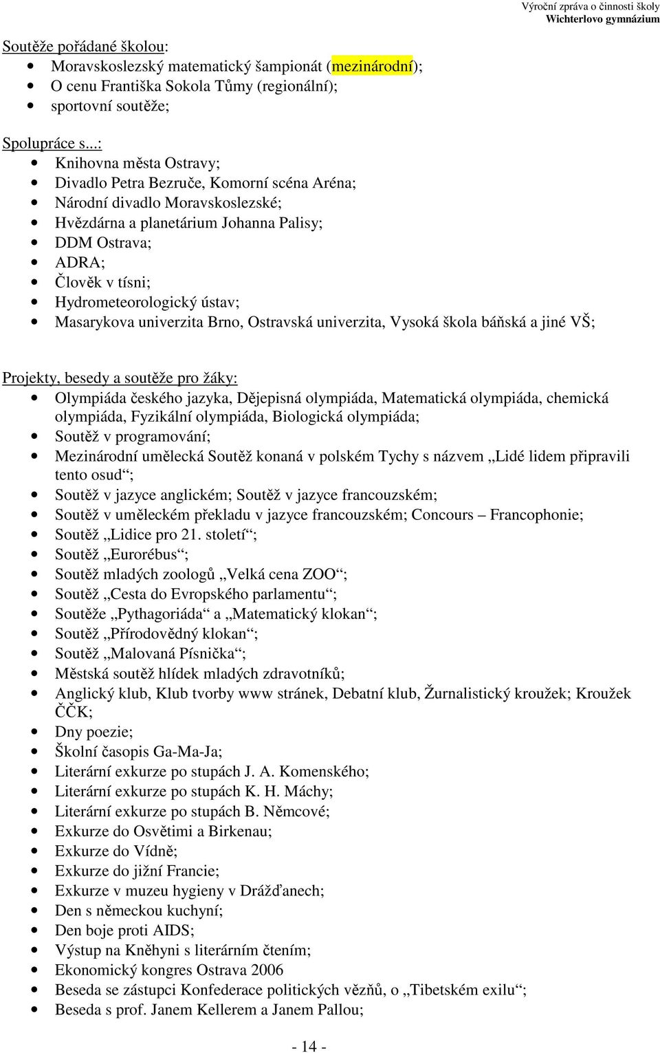 ústav; Masarykova univerzita Brno, Ostravská univerzita, Vysoká škola báňská a jiné VŠ; Projekty, besedy a soutěže pro žáky: Olympiáda českého jazyka, Dějepisná olympiáda, Matematická olympiáda,