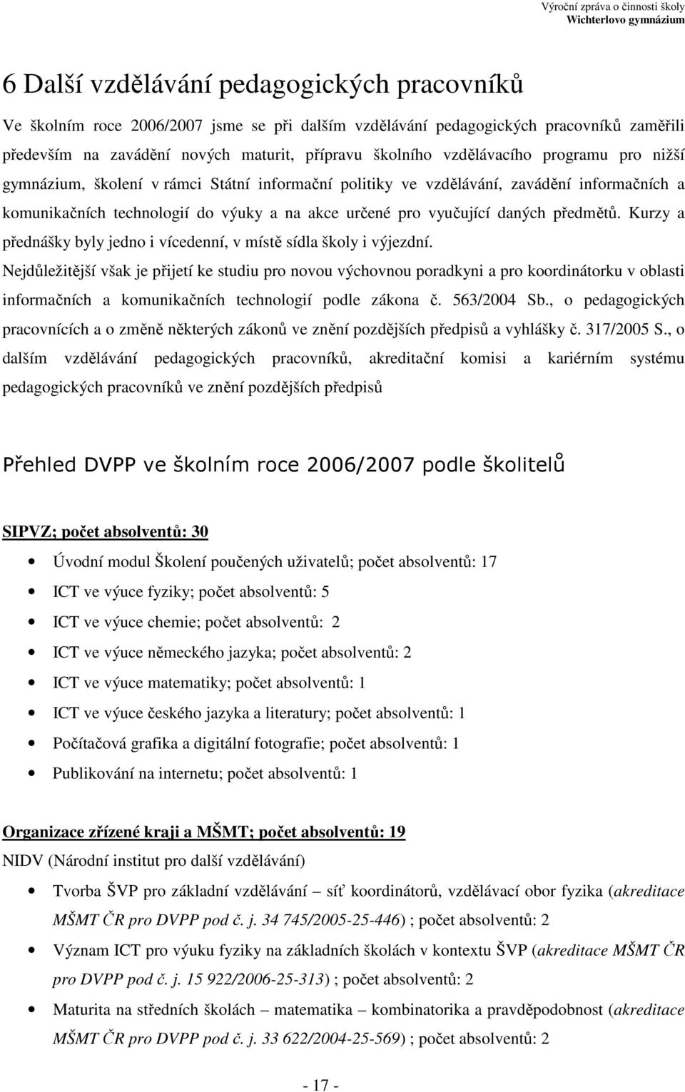 předmětů. Kurzy a přednášky byly jedno i vícedenní, v místě sídla školy i výjezdní.