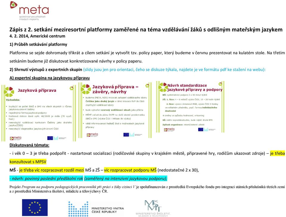 2) Shrnutí výstupů z expertních skupin (slidy jsou jen pro orientaci, čeho se diskuze týkala, najdete je ve formátu pdf ke stažení na webu): A) expertní skupina na jazykovou přípravu - i věk 0 3 je