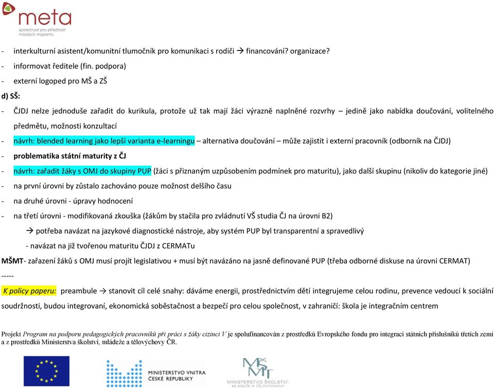 možnosti konzultací - návrh: blended learning jako lepší varianta e-learningu alternativa doučování může zajistit i externí pracovník (odborník na ČJDJ) - problematika státní maturity z ČJ - návrh: