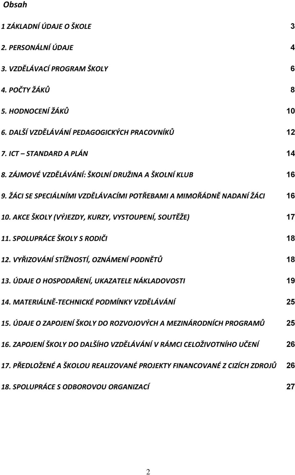 SPOLUPRÁCE ŠKOLY S RODIČI 18 12. VYŘIZOVÁNÍ STÍŽNOSTÍ, OZNÁMENÍ PODNĚTŮ 18 13. ÚDAJE O HOSPODAŘENÍ, UKAZATELE NÁKLADOVOSTI 19 14. MATERIÁLNĚ-TECHNICKÉ PODMÍNKY VZDĚLÁVÁNÍ 25 15.