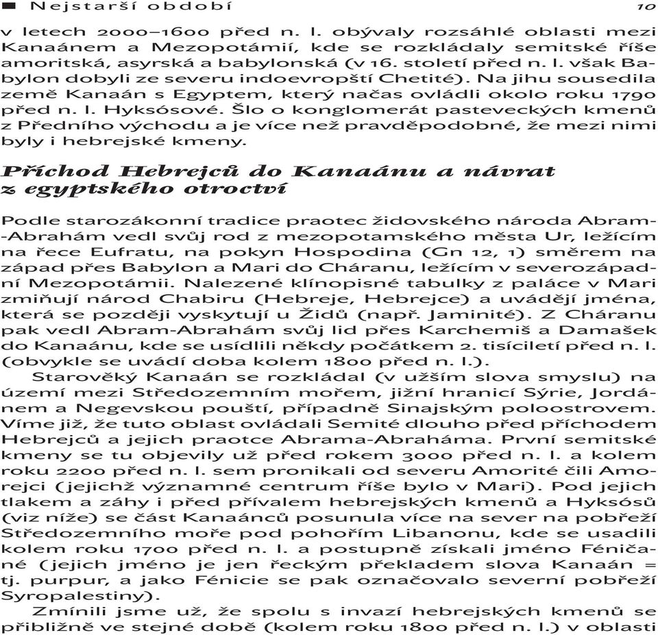 Šlo o konglomerát pasteveckých kmenů z Předního východu a je více než pravděpodobné, že mezi nimi byly i hebrejské kmeny.