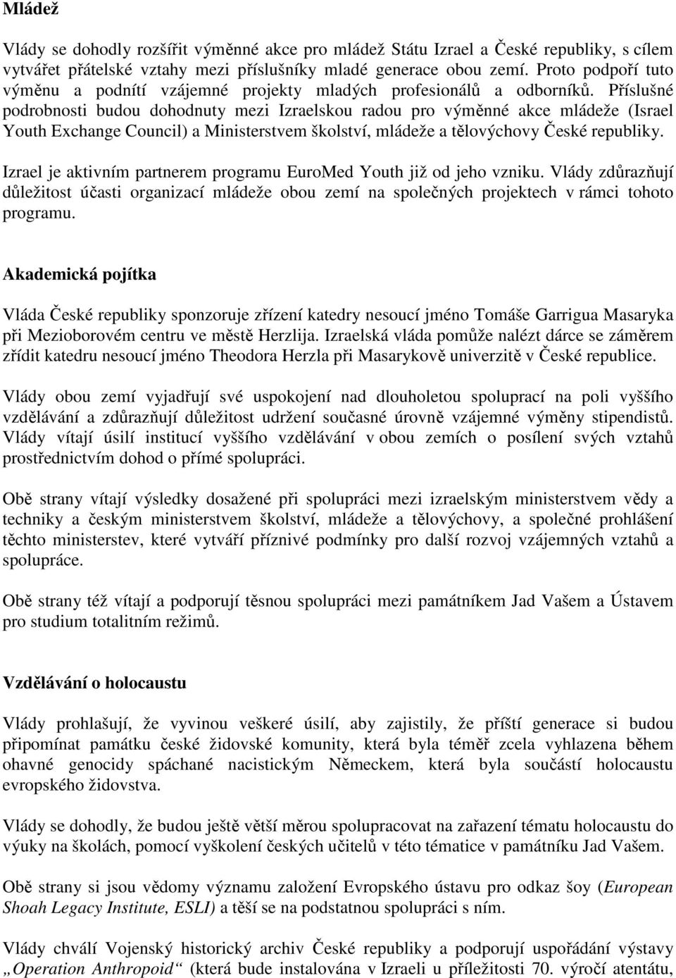 Příslušné podrobnosti budou dohodnuty mezi Izraelskou radou pro výměnné akce mládeže (Israel Youth Exchange Council) a Ministerstvem školství, mládeže a tělovýchovy České republiky.