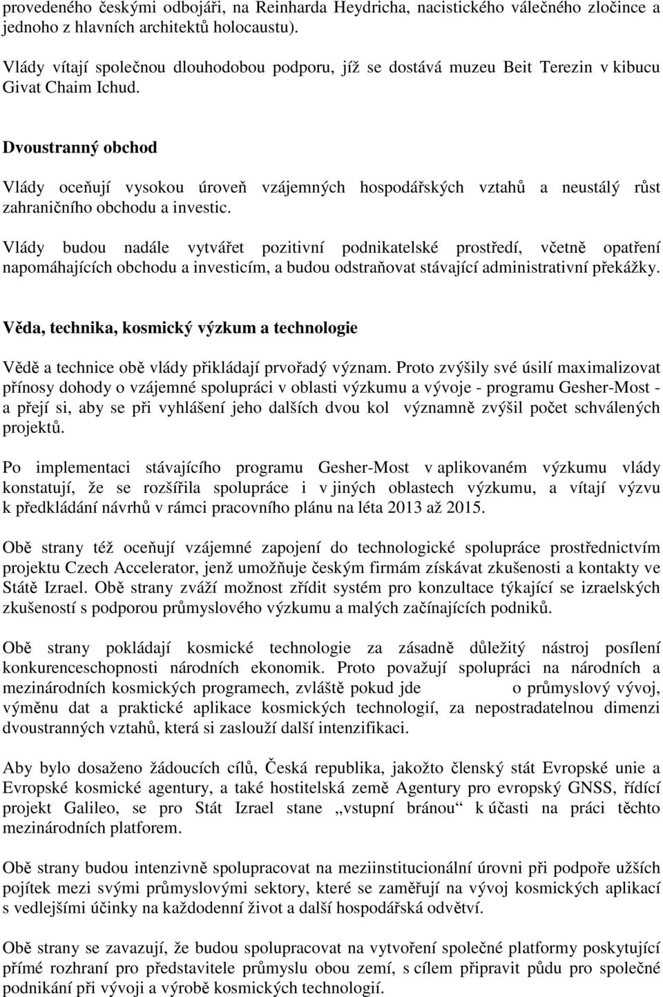 Dvoustranný obchod Vlády oceňují vysokou úroveň vzájemných hospodářských vztahů a neustálý růst zahraničního obchodu a investic.