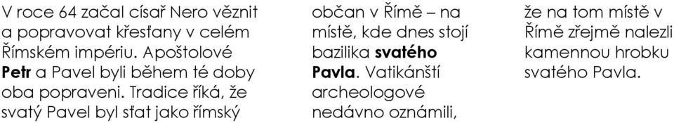 Tradice říká, že svatý Pavel byl sťat jako římský občan v Římě na místě, kde dnes stojí