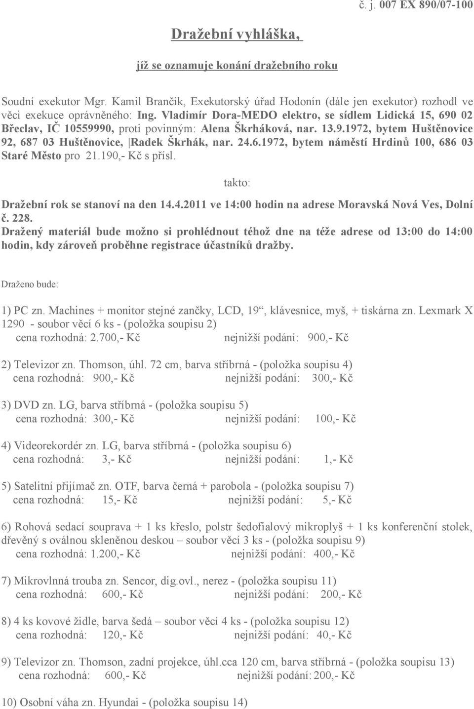 Vladimír Dora-MEDO elektro, se sídlem Lidická 15, 690 02 Břeclav, IČ 10559990, proti povinným: Alena Škrháková, nar. 13.9.1972, bytem Huštěnovice 92, 687 03 Huštěnovice, Radek Škrhák, nar. 24.6.1972, bytem náměstí Hrdinů 100, 686 03 Staré Město pro 21.