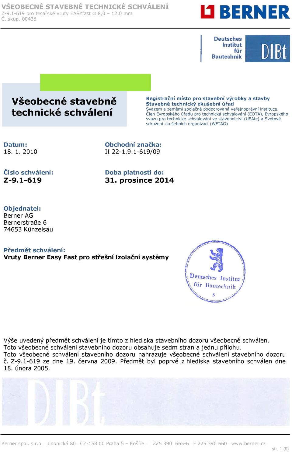 Člen Evropsého úřadu pro technicá schvalování (EOTA), Evropsého svazu pro technicé schvalování ve stavebnictví (UEAtc) a Světové sdružení zušebních organizací (WFTAO) Datum: Obchodní znača: 18