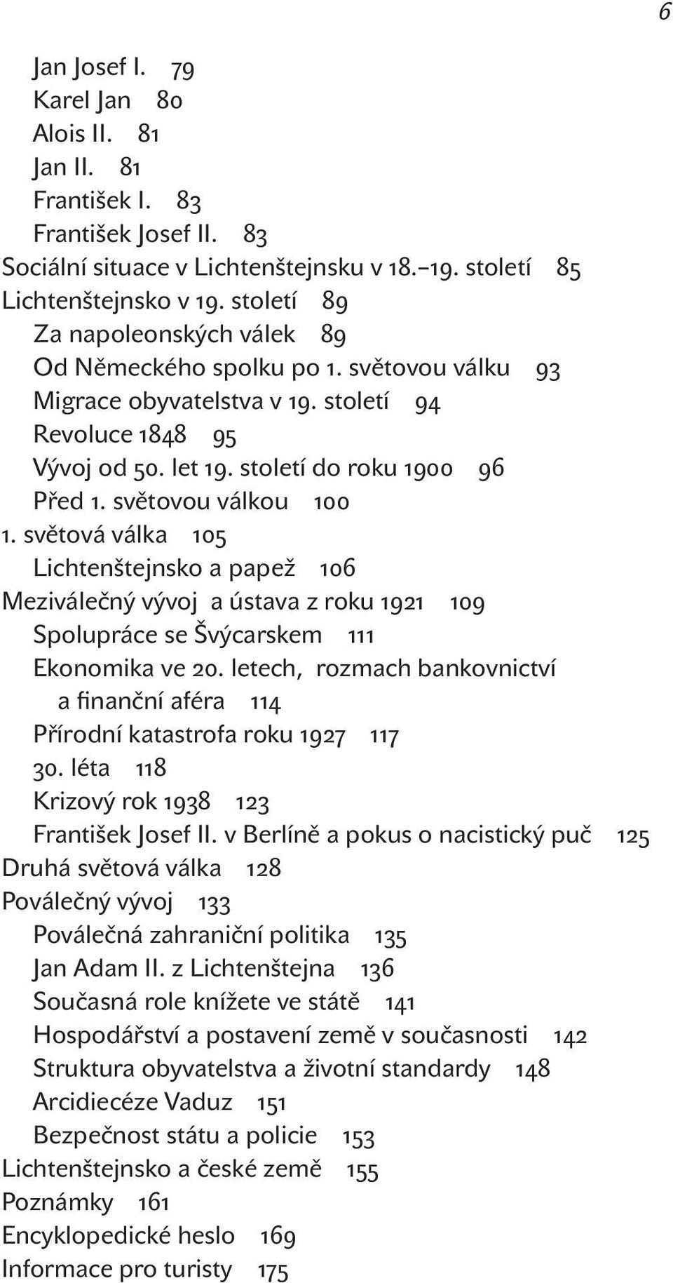 světovou válkou 100 1. světová válka 105 Lichtenštejnsko a papež 106 Meziválečný vývoj a ústava z roku 1921 109 Spolupráce se Švýcarskem 111 Ekonomika ve 20.