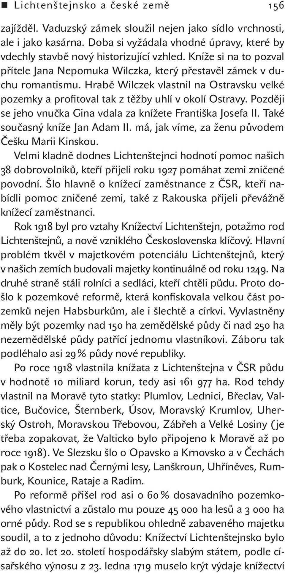 Později se jeho vnučka Gina vdala za knížete Františka Josefa II. Také současný kníže Jan Adam II. má, jak víme, za ženu původem Češku Marii Kinskou.