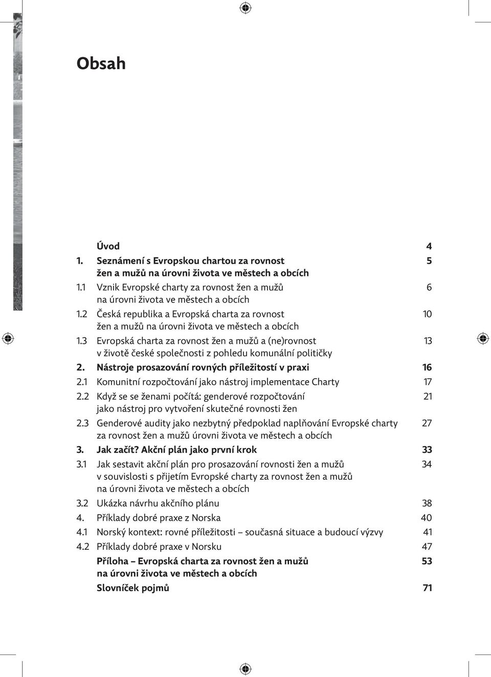 3 Evropská charta za rovnost žen a mužů a (ne)rovnost 13 v životě české společnosti z pohledu komunální političky 2. Nástroje prosazování rovných příležitostí v praxi 16 2.