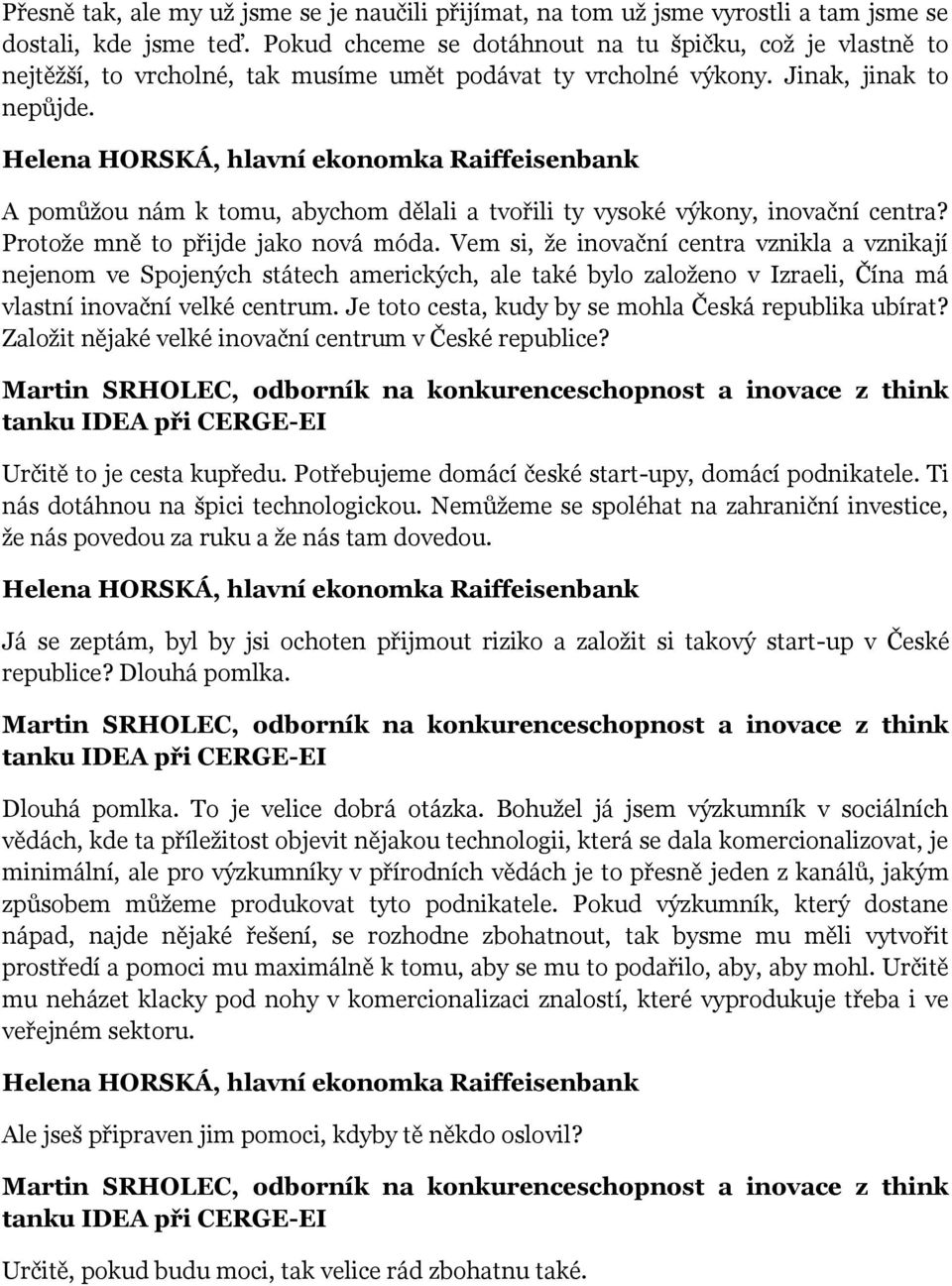 A pomůžou nám k tomu, abychom dělali a tvořili ty vysoké výkony, inovační centra? Protože mně to přijde jako nová móda.