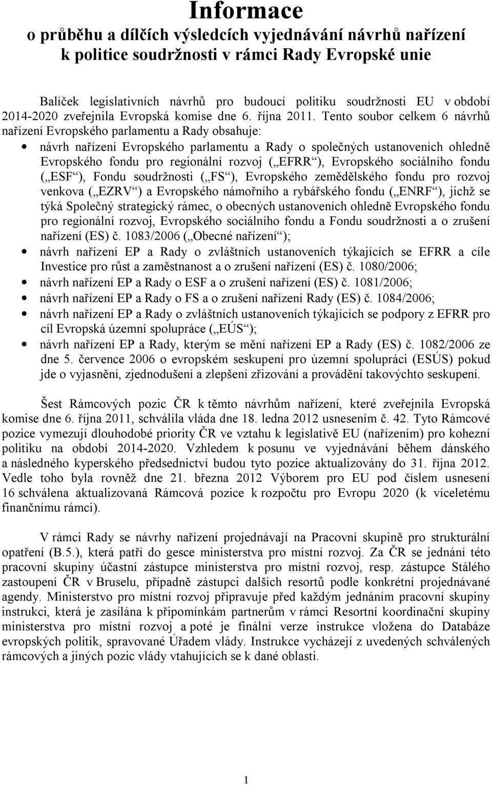 Tento soubor celkem 6 návrhů nařízení Evropského parlamentu a Rady obsahuje: návrh nařízení Evropského parlamentu a Rady o společných ustanoveních ohledně Evropského fondu pro regionální rozvoj (