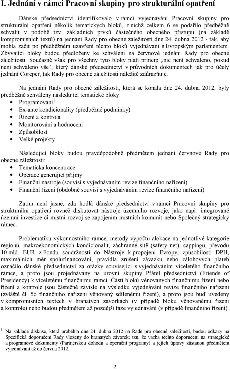 dubna 2012 - tak, aby mohla začít po předběžném uzavření těchto bloků vyjednávání s Evropským parlamentem.