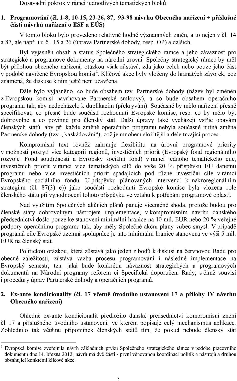 i u čl. 15 a 26 (úprava Partnerské dohody, resp. OP) a dalších. Byl vyjasněn obsah a status Společného strategického rámce a jeho závaznost pro strategické a programové dokumenty na národní úrovni.