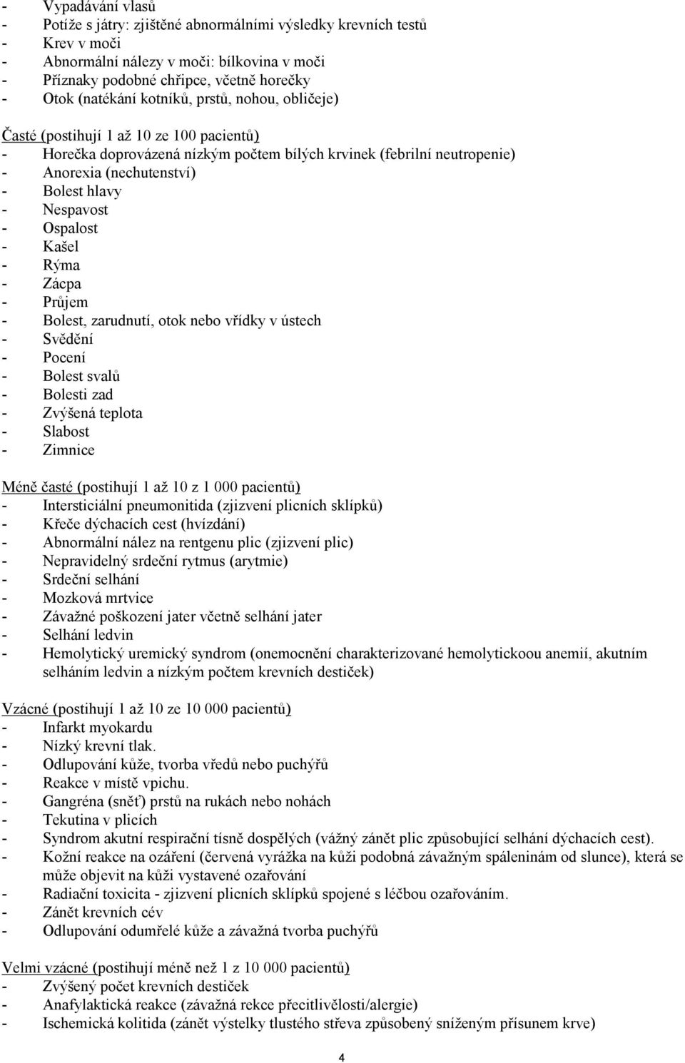 - Nespavost - Ospalost - Kašel - Rýma - Zácpa - Průjem - Bolest, zarudnutí, otok nebo vřídky v ústech - Svědění - Pocení - Bolest svalů - Bolesti zad - Zvýšená teplota - Slabost - Zimnice Méně časté