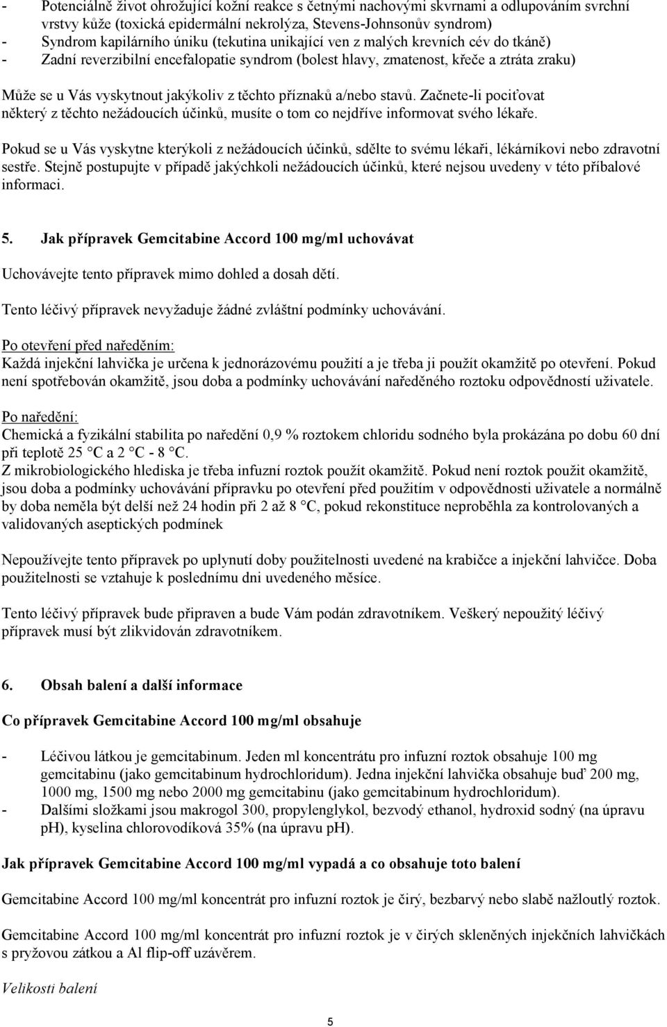 a/nebo stavů. Začnete-li pociťovat některý z těchto nežádoucích účinků, musíte o tom co nejdříve informovat svého lékaře.