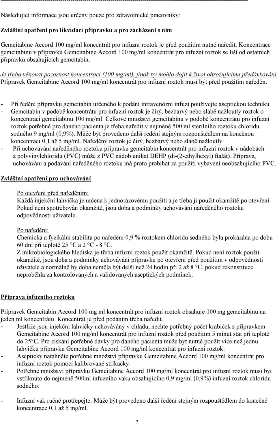 Koncentrace gemcitabinu v přípravku Gemcitabine Accord 100 mg/ml koncentrát pro infuzní roztok se liší od ostatních přípravků obsahujících gemcitabin.