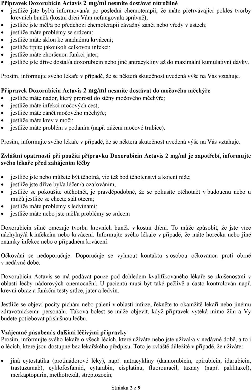 jakoukoli celkovou infekcí; jestliže máte zhoršenou funkci jater; jestliže jste dříve dostal/a doxorubicin nebo jiné antracykliny až do maximální kumulativní dávky.