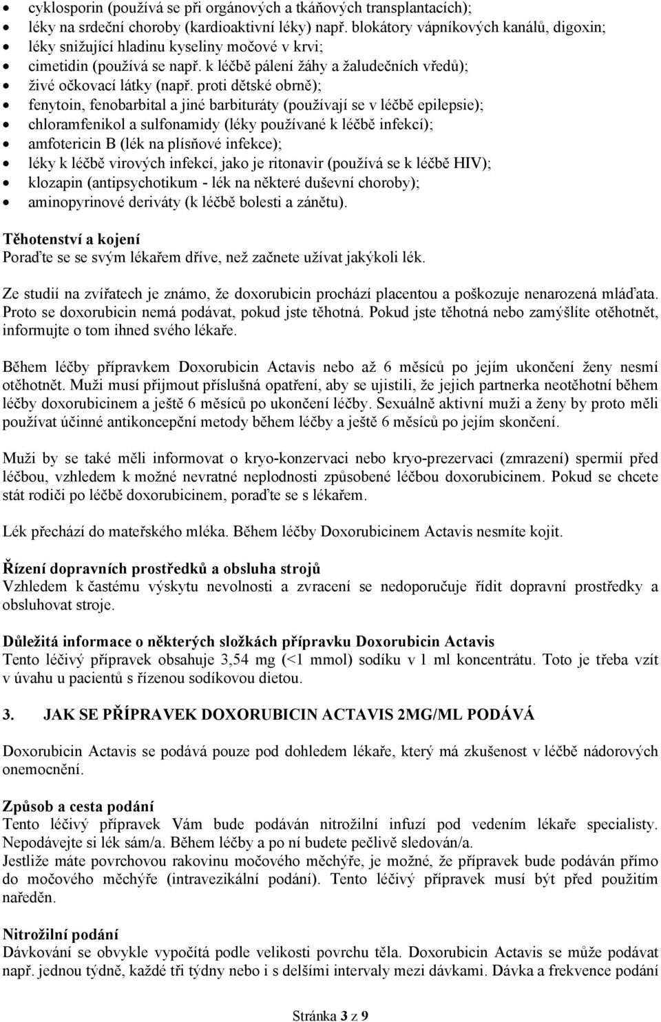 proti dětské obrně); fenytoin, fenobarbital a jiné barbituráty (používají se v léčbě epilepsie); chloramfenikol a sulfonamidy (léky používané k léčbě infekcí); amfotericin B (lék na plísňové