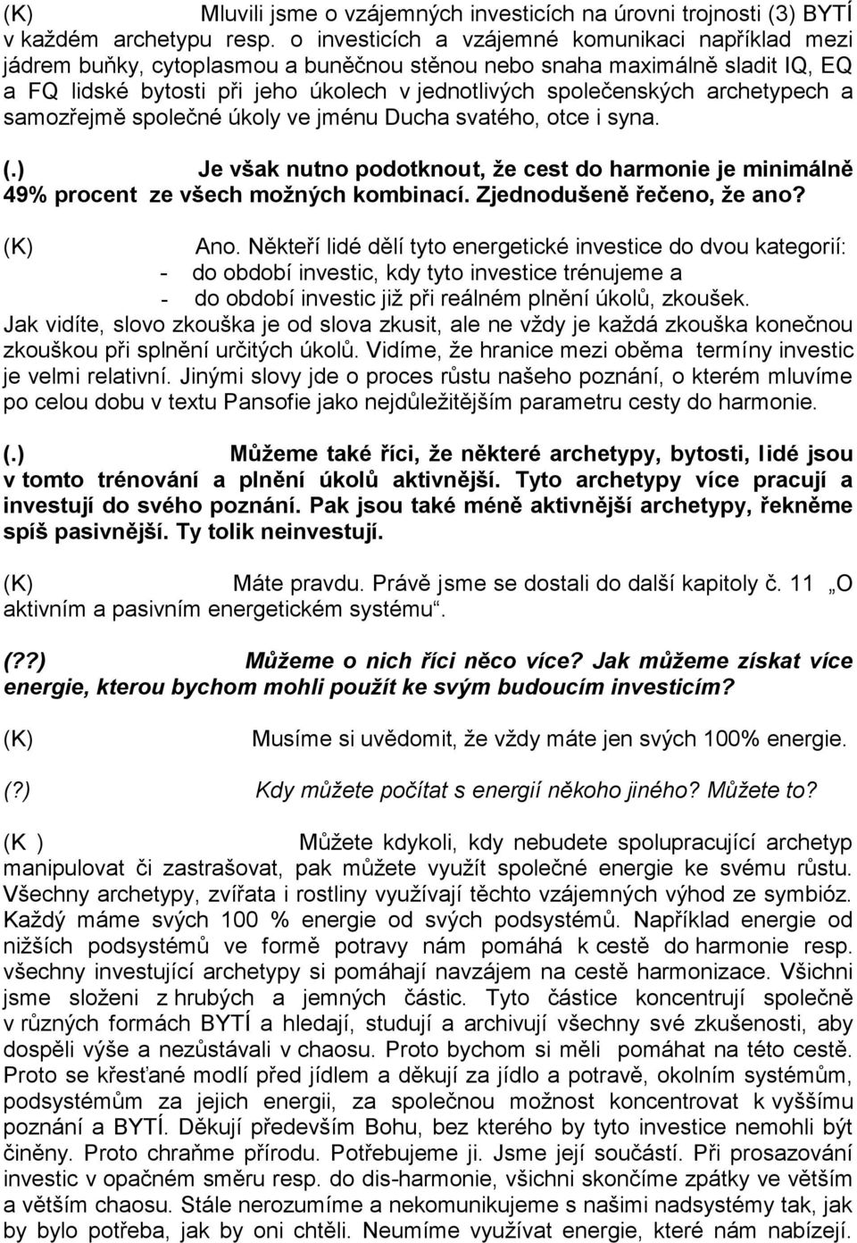 archetypech a samozřejmě společné úkoly ve jménu Ducha svatého, otce i syna. (.) Je však nutno podotknout, že cest do harmonie je minimálně 49% procent ze všech možných kombinací.