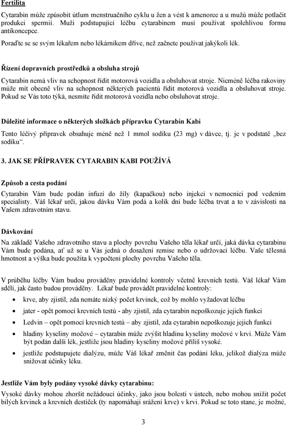 Řízení dopravních prostředků a obsluha strojů Cytarabin nemá vliv na schopnost řídit motorová vozidla a obsluhovat stroje.