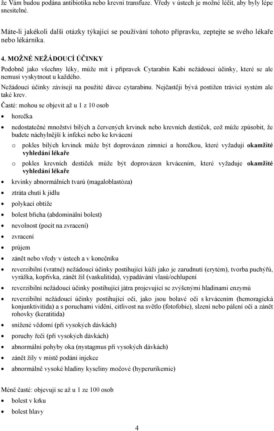 MOŽNÉ NEŽÁDOUCÍ ÚČINKY Podobně jako všechny léky, může mít i přípravek Cytarabin Kabi nežádoucí účinky, které se ale nemusí vyskytnout u každého. Nežádoucí účinky závisejí na použité dávce cytarabinu.