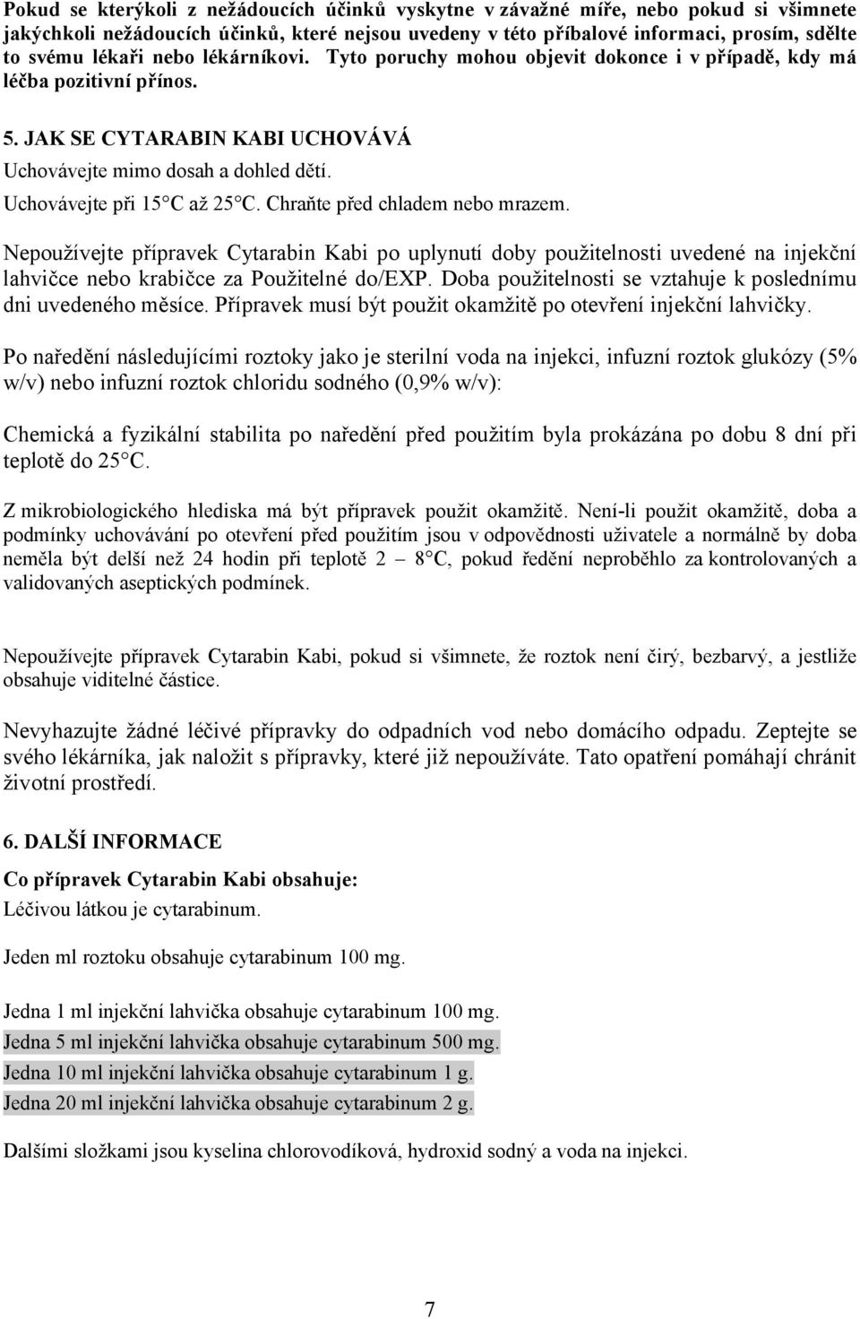 Chraňte před chladem nebo mrazem. Nepoužívejte přípravek Cytarabin Kabi po uplynutí doby použitelnosti uvedené na injekční lahvičce nebo krabičce za Použitelné do/exp.