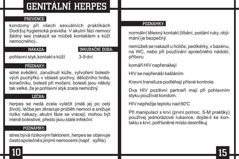 je pohlavní styk zcela nemožný herpes se nedá zcela vyléèit (máš jej po celý život), léèba jen zkracuje prùbìh nemoci a snižuje riziko nákazy, akutní fáze se vracejí, mohou být ménì bolestivé, pøesto