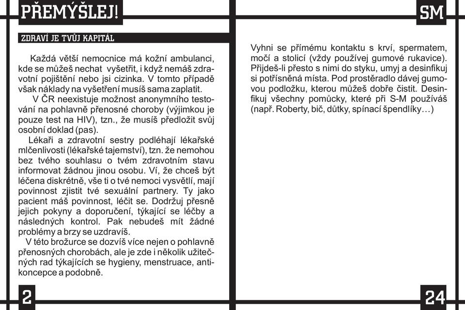 Lékaøi a zdravotní sestry podléhají lékaøské mlèenlivosti (lékaøské tajemství), tzn. že nemohou bez tvého souhlasu o tvém zdravotním stavu informovat žádnou jinou osobu.