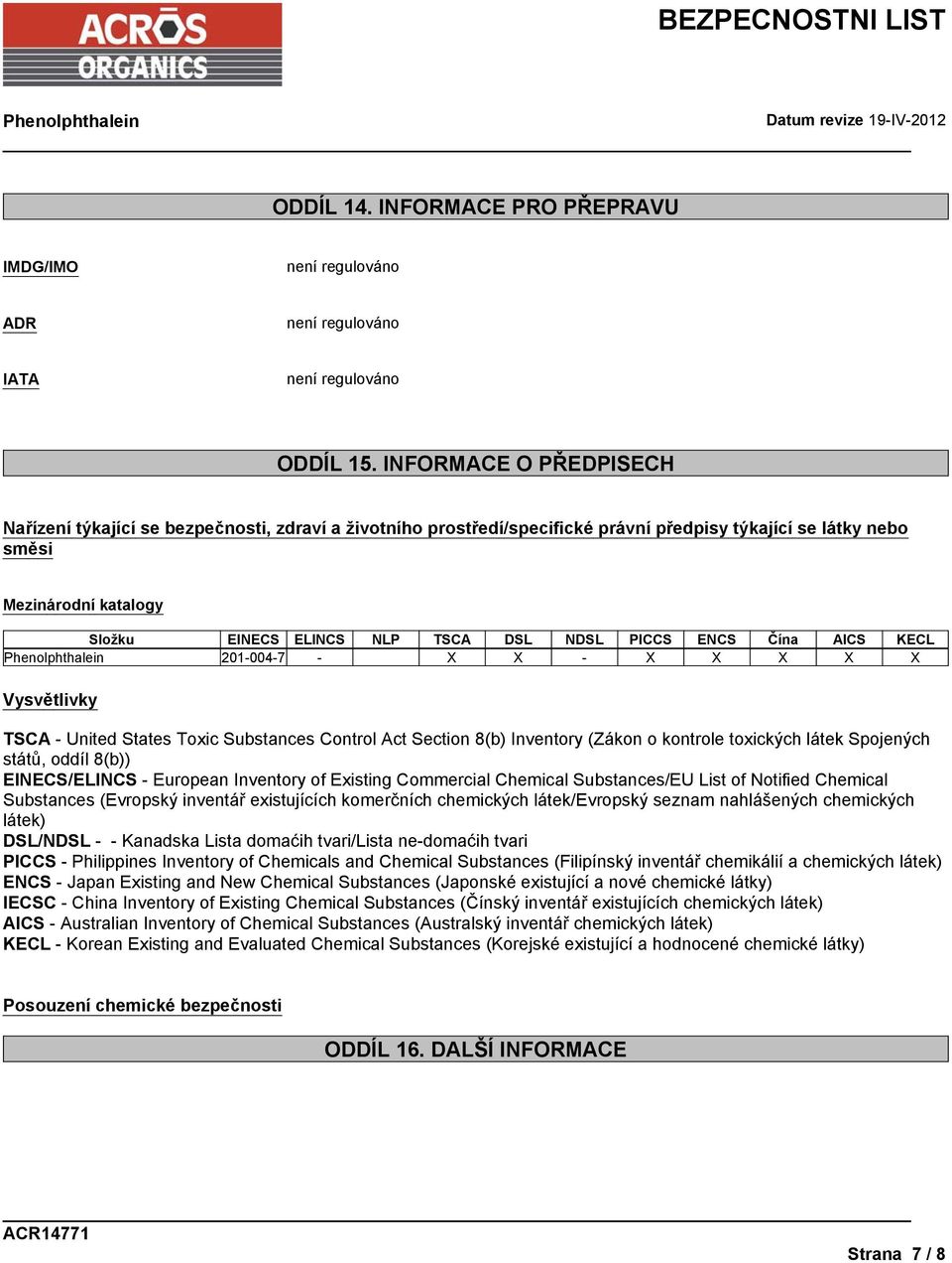 NDSL PICCS ENCS Čína AICS KECL 201-004-7 - X X - X X X X X Vysvětlivky TSCA - United States Toxic Substances Control Act Section 8(b) Inventory (Zákon o kontrole toxických látek Spojených států,