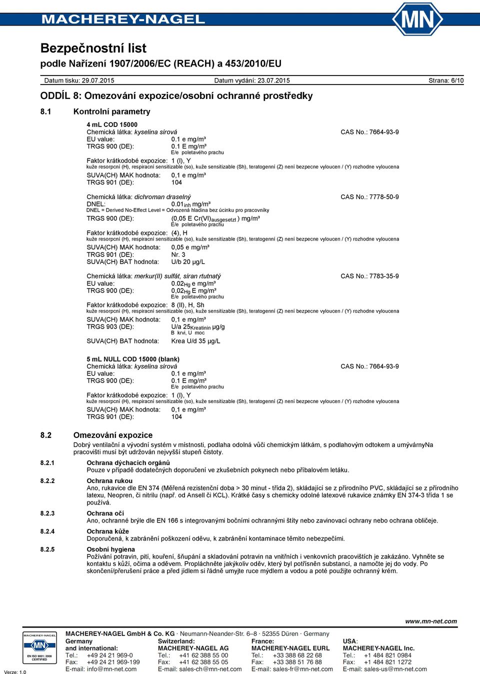 vyloucena SUVA(CH) MAK hodnota: 0,1 e mg/m³ TRGS 901 (DE): 104 Strana: 6/10 Chemická látka: dichroman draselný CAS No.: 7778-50-9 DNEL: 0.