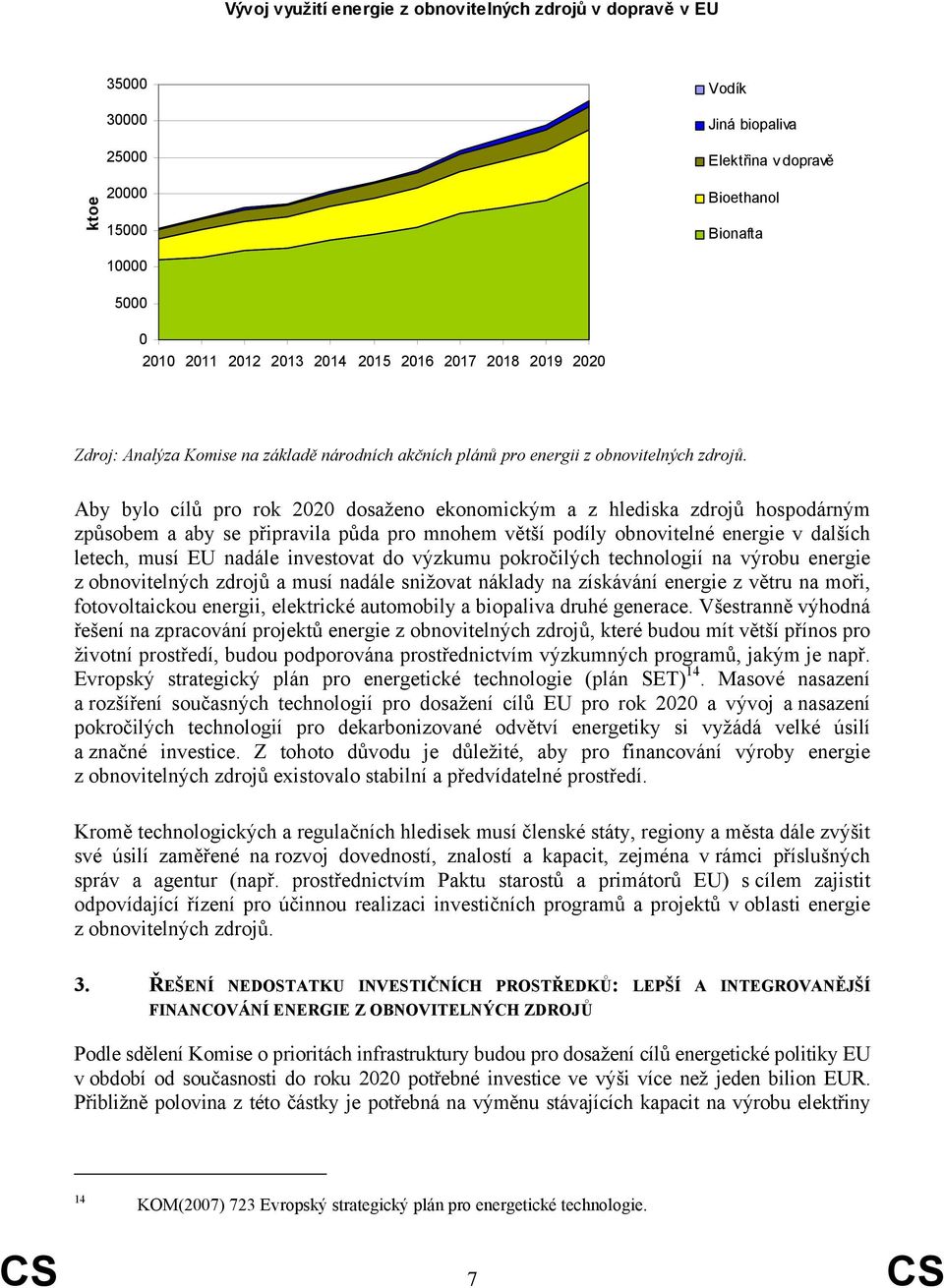 Aby bylo cílů pro rok 2020 dosaženo ekonomickým a z hlediska zdrojů hospodárným způsobem a aby se připravila půda pro mnohem větší podíly obnovitelné energie v dalších letech, musí EU nadále