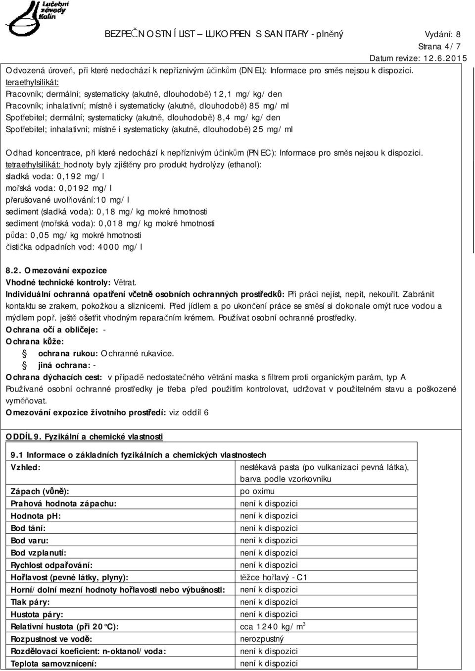 (akutně, dlouhodobě) 8,4 mg/kg/den Spotřebitel; inhalativní; místně i systematicky (akutně, dlouhodobě) 25 mg/ml Odhad koncentrace, při které nedochází k nepříznivým účinkům (PNEC): Informace pro