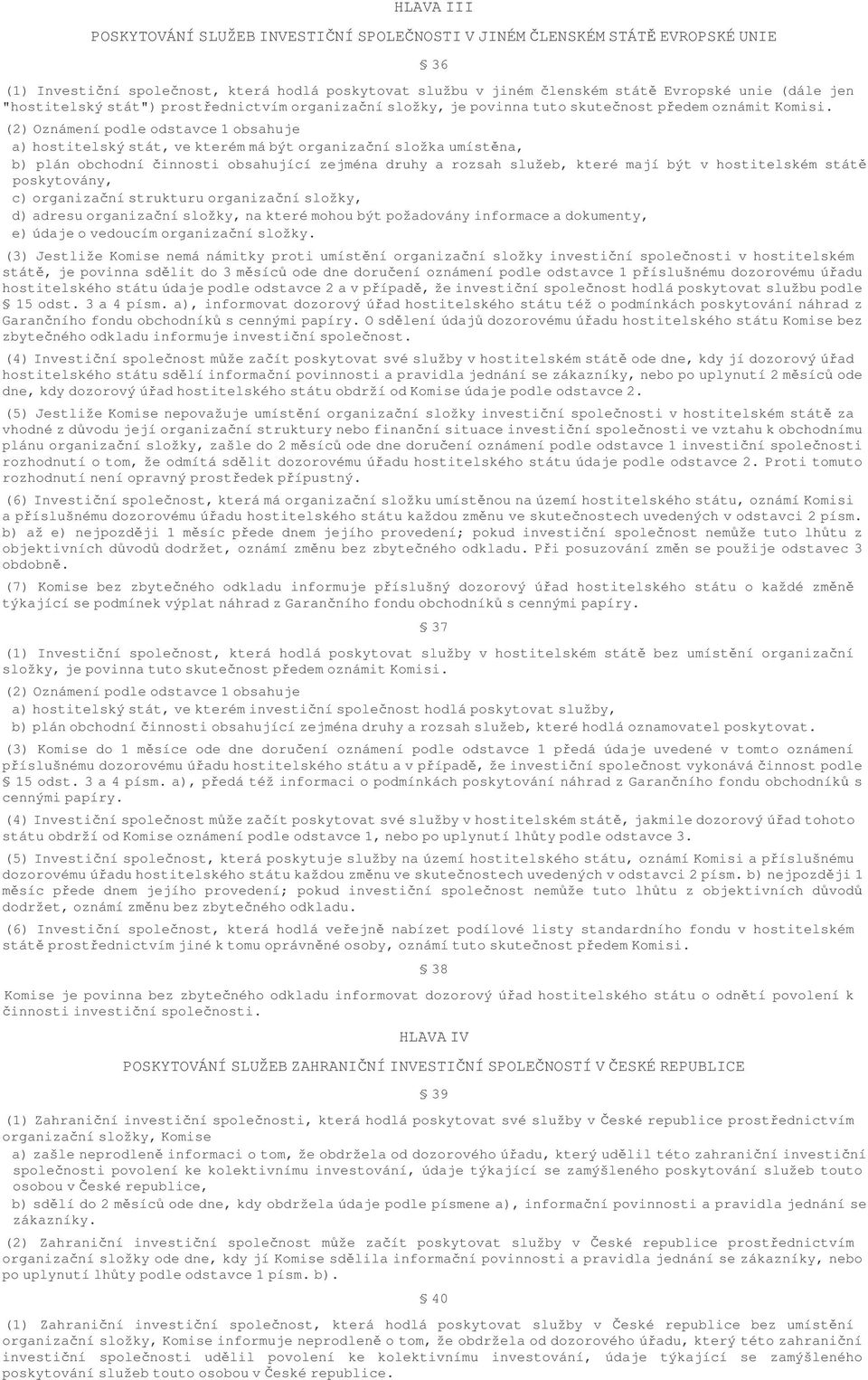 (2) Oznámení podle odstavce 1 obsahuje a) hostitelský stát, ve kterém má být organizaní složka umístna, b) plán obchodní innosti obsahující zejména druhy a rozsah služeb, které mají být v