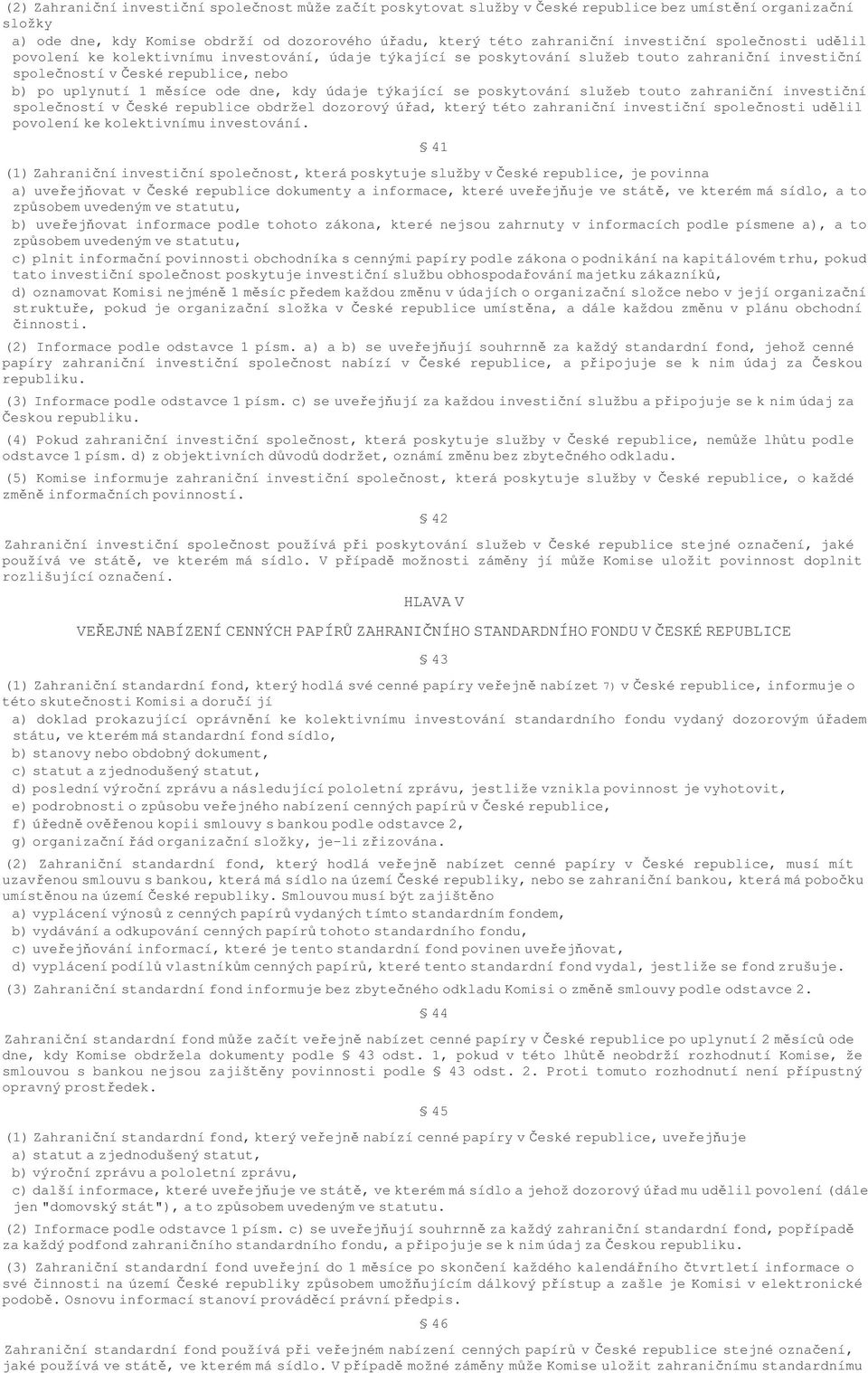 poskytování služeb touto zahraniní investiní spoleností v eské republice obdržel dozorový úad, který této zahraniní investiní spolenosti udlil povolení ke kolektivnímu investování.