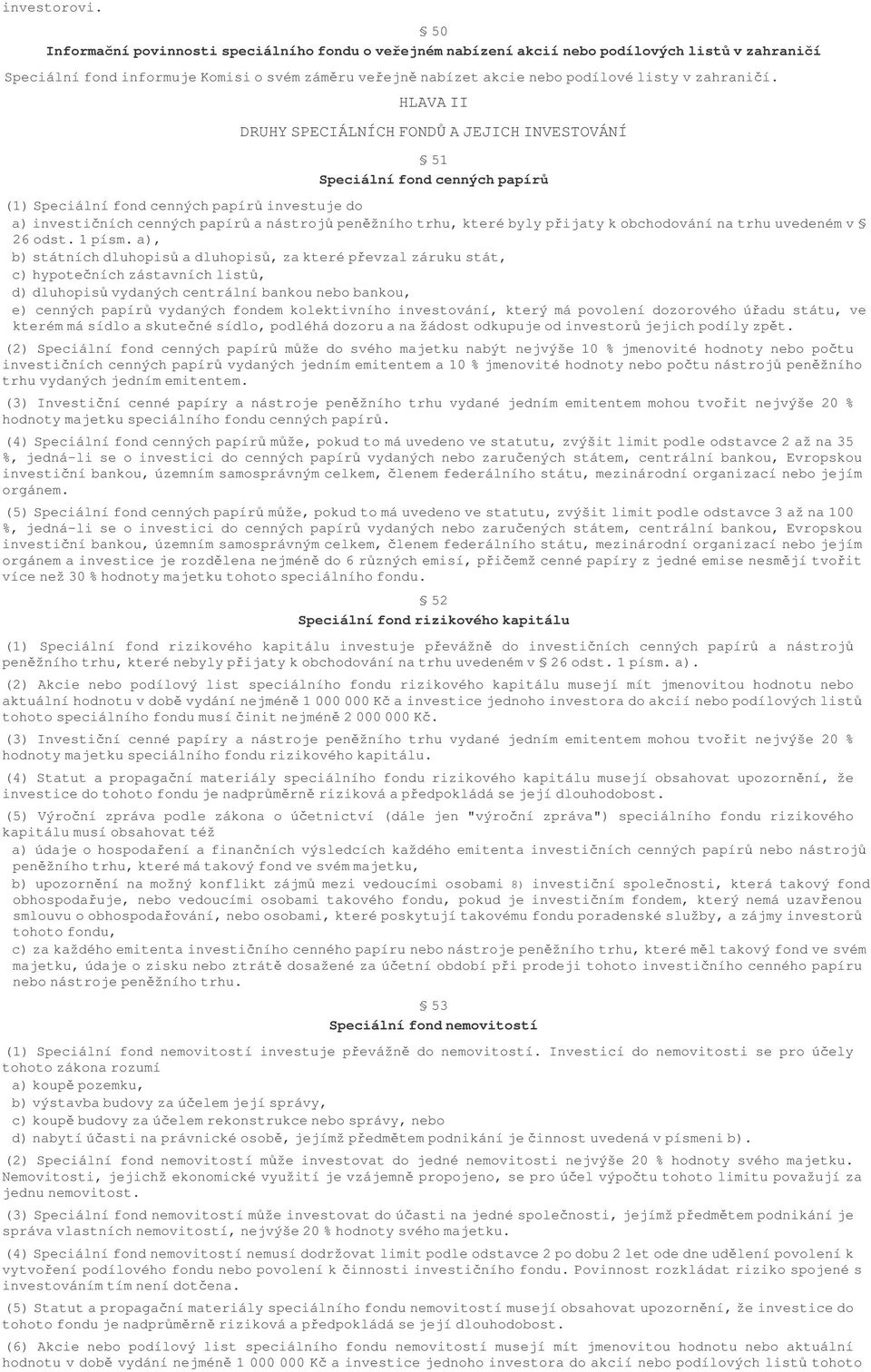 HLAVA II DRUHY SPECIÁLNÍCH FOND A JEJICH INVESTOVÁNÍ 51 Speciální fond cenných papír (1) Speciální fond cenných papír investuje do a) investiních cenných papír a nástroj penžního trhu, které byly