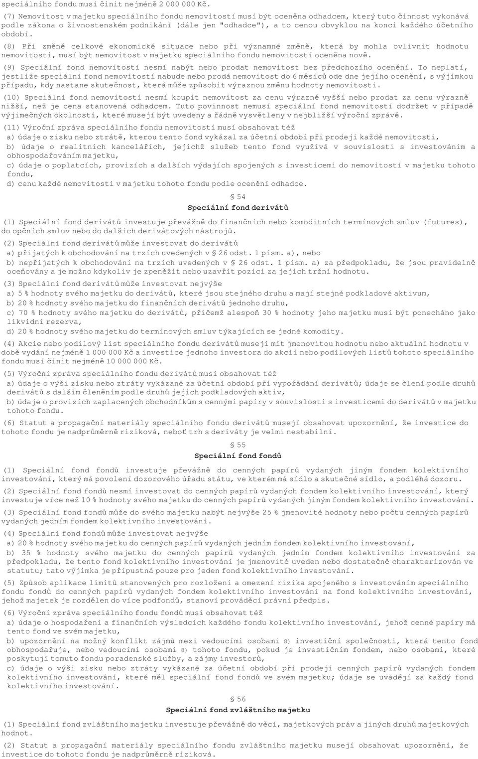 každého úetního období. (8) Pi zmn celkové ekonomické situace nebo pi významné zmn, která by mohla ovlivnit hodnotu nemovitosti, musí být nemovitost v majetku speciálního fondu nemovitostí ocenna nov.