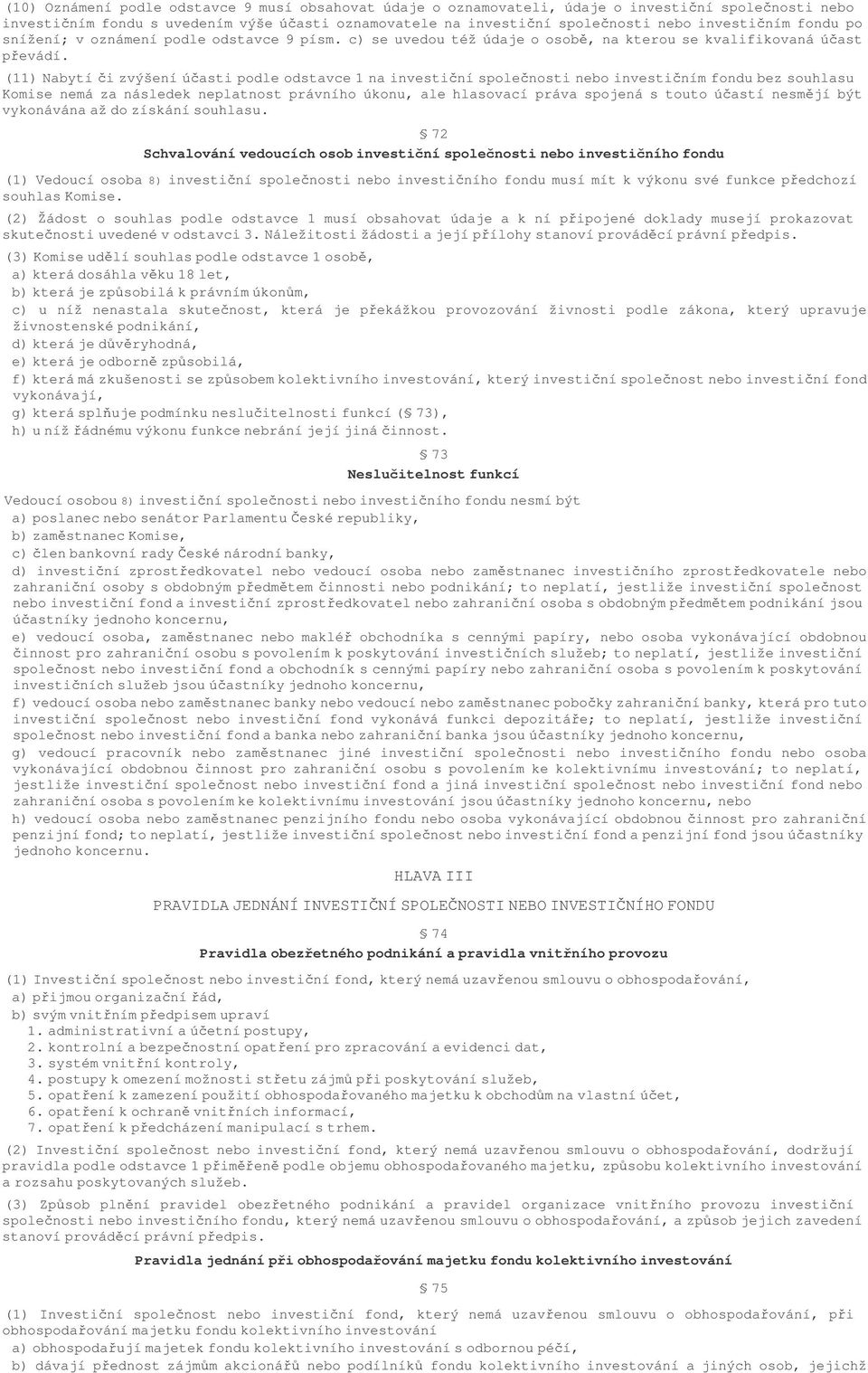 (11) Nabytí i zvýšení úasti podle odstavce 1 na investiní spolenosti nebo investiním fondu bez souhlasu Komise nemá za následek neplatnost právního úkonu, ale hlasovací práva spojená s touto úastí