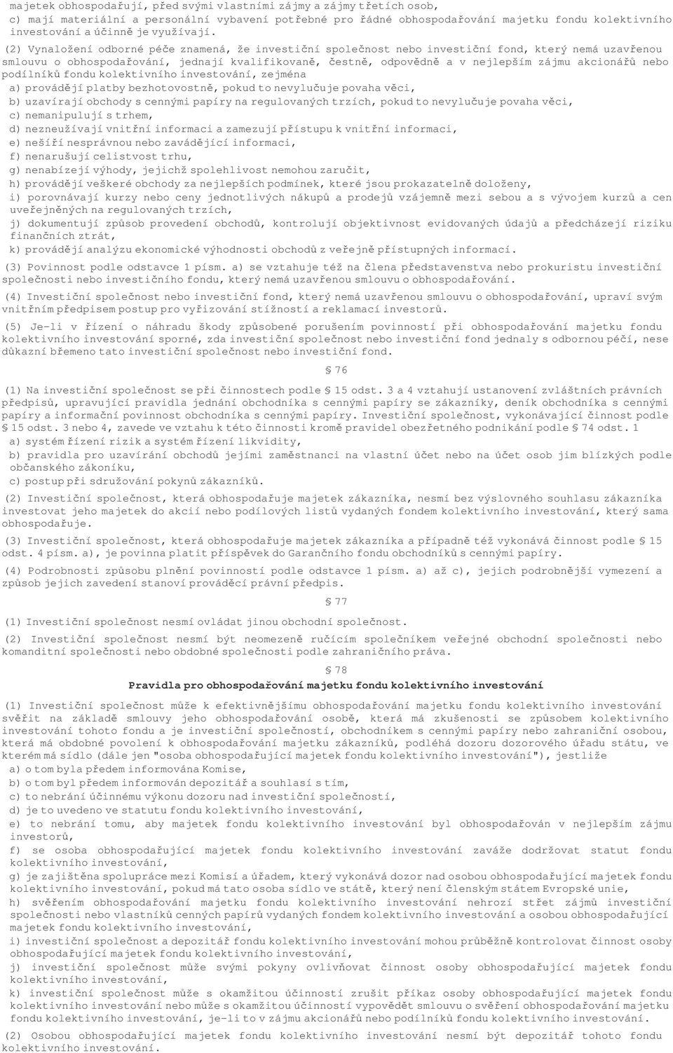 (2) Vynaložení odborné pée znamená, že investiní spolenost nebo investiní fond, který nemá uzavenou smlouvu o obhospodaování, jednají kvalifikovan, estn, odpovdn a v nejlepším zájmu akcioná nebo