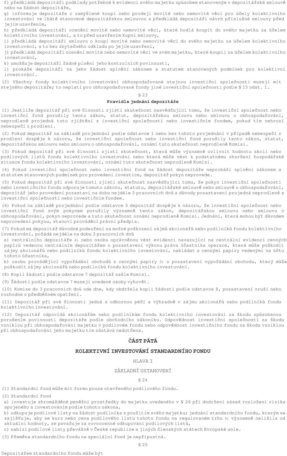 vci, které hodlá koupit do svého majetku za úelem kolektivního investování, a to ped uzavením kupní smlouvy, i) pedkládá depozitái smlouvu o koupi movité nebo nemovité vci do svého majetku za úelem