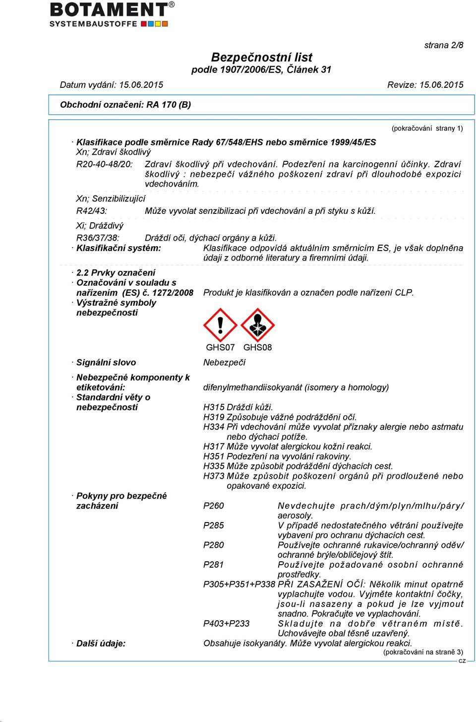 Xn; Senzibilizující R42/43: Může vyvolat senzibilizaci při vdechování a při styku s kůží. Xi; Dráždivý R36/37/38: Dráždí oči, dýchací orgány a kůži.