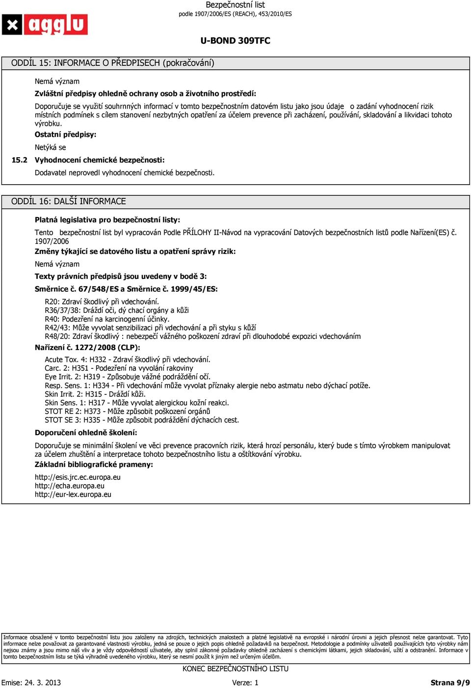 Ostatní předpisy: Netýká se 15.2 Vyhodnocení chemické bezpečnosti: Dodavatel neprovedl vyhodnocení chemické bezpečnosti.