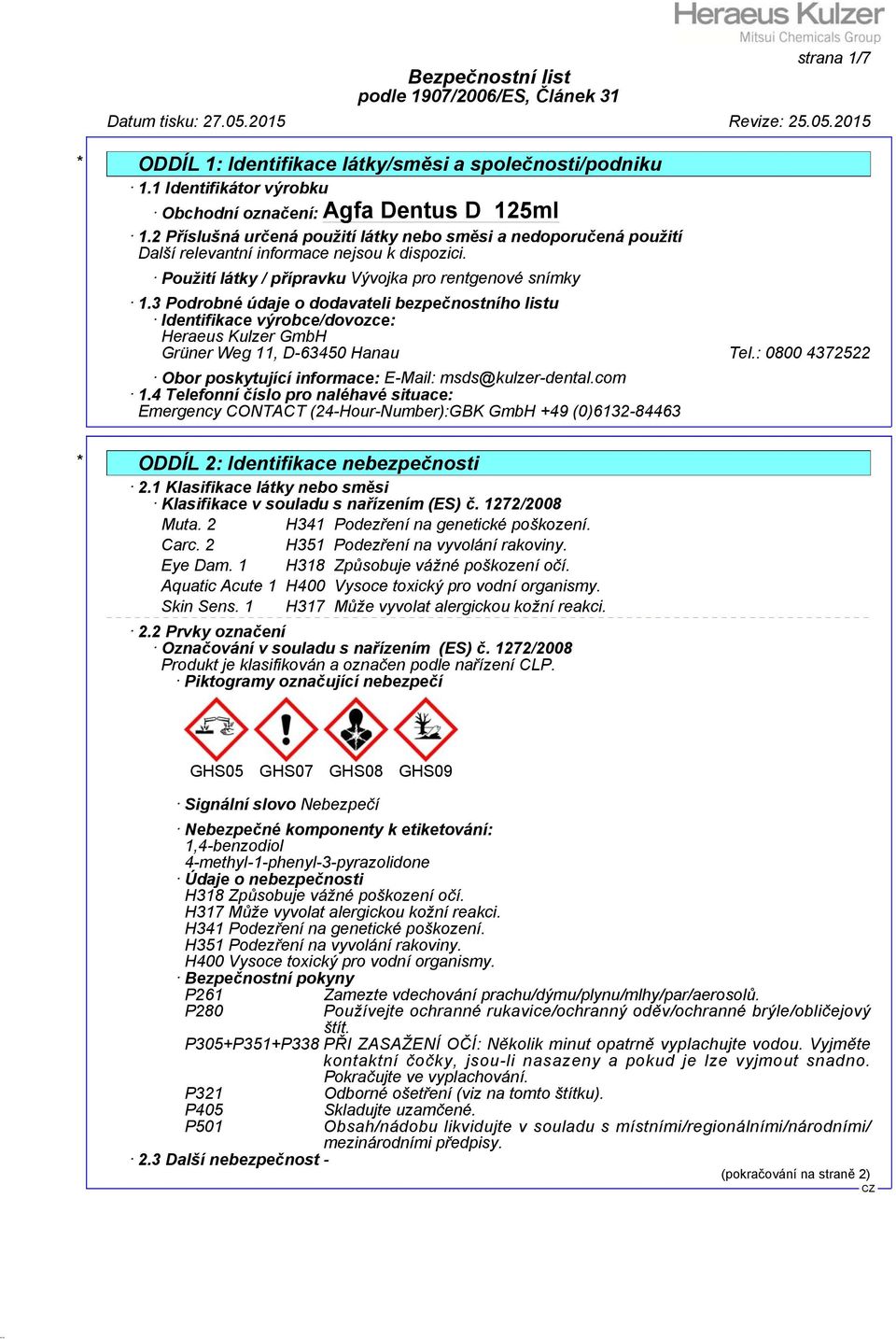 3 Podrobné údaje o dodavateli bezpečnostního listu Identifikace výrobce/dovozce: Heraeus Kulzer GmbH Grüner Weg 11, D-63450 Hanau Tel.