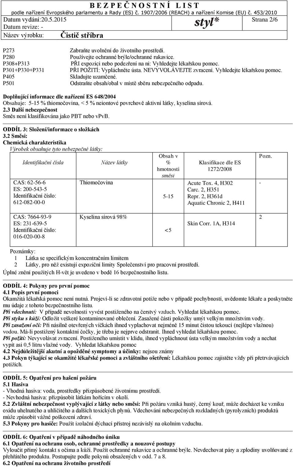 Odstraňte obsah/obal v místě sběru nebezpečného odpadu. Doplňující informace dle nařízení ES 648/2004 Obsahuje: 5-15 % thiomočovina, < 5 % neiontové povrchově aktivní látky, kyselina sírová. 2.