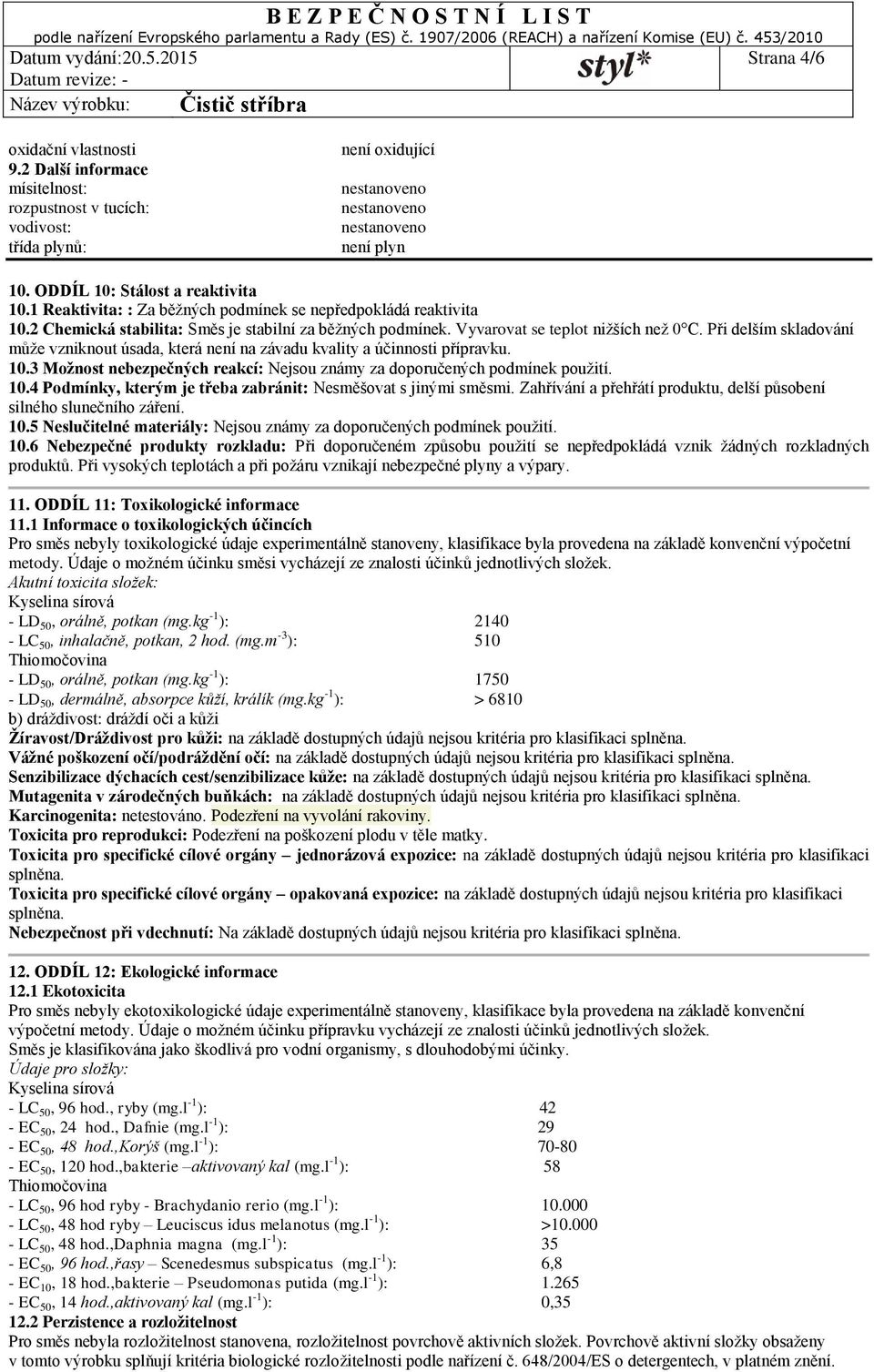 Při delším skladování může vzniknout úsada, která není na závadu kvality a účinnosti přípravku. 10.3 Možnost nebezpečných reakcí: Nejsou známy za doporučených podmínek použití. 10.4 Podmínky, kterým je třeba zabránit: Nesměšovat s jinými směsmi.